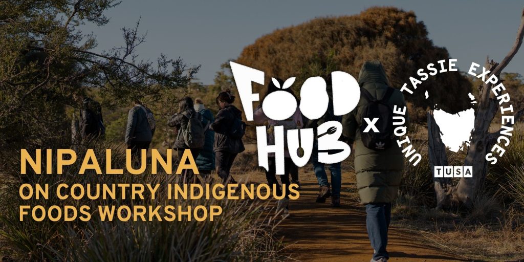 A group of people walk along a dirt path outdoors; text reads "Nipaluna On Country Indigenous Foods Workshop, Food Hub x Unique Tassie Experiences.